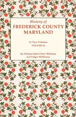 Histoire du comté de Frederick, Maryland, en deux volumes. Volume II - History of Frederick County, Maryland. in Two Volumes. Volume II