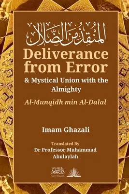 La délivrance de l'erreur et l'union mystique avec le Tout-Puissant : Al-Munqidh Min Al-Dalal - Deliverance from Error & Mystical Union with the Almighty: Al-Munqidh Min Al-Dalal