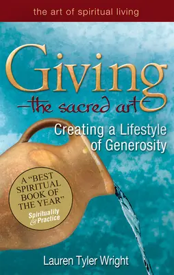 Donner - L'art sacré : Créer un style de vie généreux - Giving--The Sacred Art: Creating a Lifestyle of Generousity