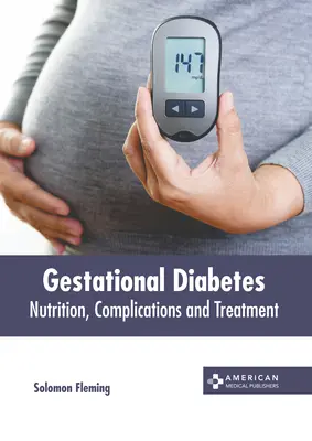 Le diabète gestationnel : Nutrition, complications et traitement - Gestational Diabetes: Nutrition, Complications and Treatment