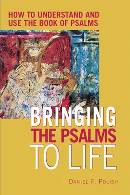 Faire vivre les Psaumes : comment comprendre et utiliser le livre des Psaumes - Bringing the Psalms to Life: How to Understand and Use the Book of Psalms
