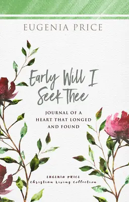 Early Will I Seek Thee : Journal of a Heart That Longed and Found (Je te chercherai tôt : journal d'un cœur qui a cherché et trouvé) - Early Will I Seek Thee: Journal of a Heart That Longed and Found