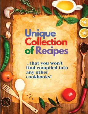 Collection unique de recettes que vous ne trouverez dans aucun autre livre de cuisine - Unique Collection of Recipes That You Won't Find Compiled Into any Other Cookbooks