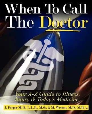 Quand appeler le docteur ! Votre guide de A à Z de la maladie, des blessures et de la médecine d'aujourd'hui - When to CALL THE DOCTOR! Your A-Z Guide to Illness, Injury and Today's Medicine