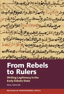 Des rebelles aux dirigeants : L'écriture de la légitimité au début de l'État de Sokoto - From Rebels to Rulers: Writing Legitimacy in the Early Sokoto State