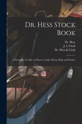 Hess Stock Book : un traité scientifique sur les chevaux, les bovins, les moutons, les porcs et les volailles (Hess (Gilbert)) - Dr. Hess Stock Book: a Scientific Treatise on Horses, Cattle, Sheep, Hogs and Poultry (Hess (Gilbert))