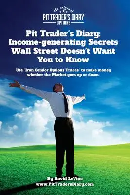 Pit Trader's Diary : Les secrets générateurs de revenus que Wall Street ne veut pas que vous sachiez : Utiliser les options du condor de fer » pour gagner de l'argent si » - Pit Trader's Diary: Income-generating Secrets Wall Street Doesn't Want You to Know: Use Iron Condor Options Trades