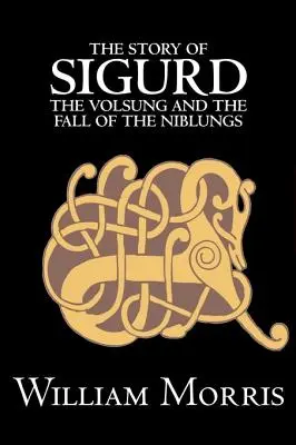 L'histoire de Sigurd le Volsung et la chute des Niblungs par Wiliam Morris, Fiction, Légendes, Mythes et Fables - Général - The Story of Sigurd the Volsung and the Fall of the Niblungs by Wiliam Morris, Fiction, Legends, Myths, & Fables - General
