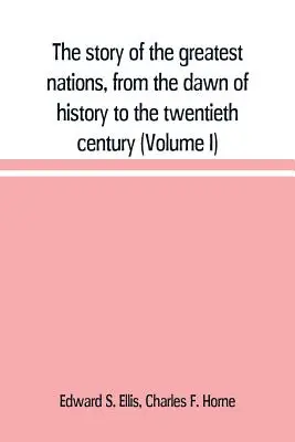 L'histoire des plus grandes nations, depuis l'aube de l'histoire jusqu'au vingtième siècle : une histoire complète, fondée sur les principales autorités, i - The story of the greatest nations, from the dawn of history to the twentieth century: a comprehensive history, founded upon the leading authorities, i