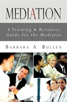Médiation : Guide de formation et de ressources pour le médiateur - Mediation: A Training & Resource Guide for the Mediator