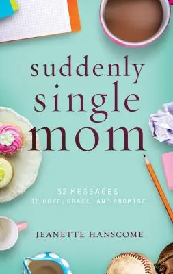 Suddenly Single Mom : 52 messages d'espoir, de grâce et de promesse - Suddenly Single Mom: 52 Messages of Hope, Grace, and Promise