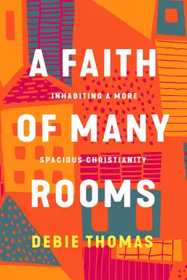 Une foi aux multiples facettes : Habiter un christianisme plus spacieux - A Faith of Many Rooms: Inhabiting a More Spacious Christianity