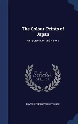Les gravures en couleur du Japon : Une appréciation et une histoire - The Colour-Prints of Japan: An Appreciation and History