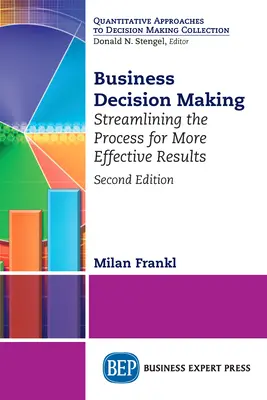 La prise de décision en entreprise, deuxième édition : Rationaliser le processus pour des résultats plus efficaces - Business Decision Making, Second Edition: Streamlining the Process for More Effective Results