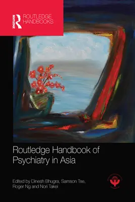 Routledge Handbook of Psychiatry in Asia (en anglais) - Routledge Handbook of Psychiatry in Asia