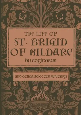 La vie de sainte Brigitte de Kildare par Cogitosus : Et autres écrits choisis - The Life of St. Brigid of Kildare by Cogitosus: And Other Selected Writings