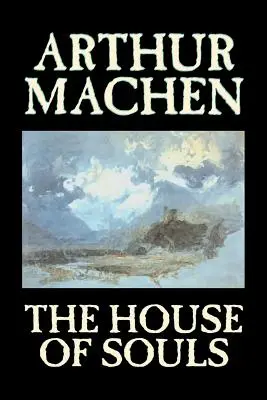 La Maison des âmes par Arthur Machen, Fiction, Classique, Littéraire, Horreur - The House of Souls by Arthur Machen, Fiction, Classics, Literary, Horror