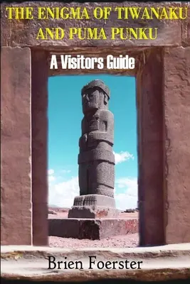 L'énigme de Tiwanaku et de Puma Punku : Guide du visiteur - The Enigma Of Tiwanaku And Puma Punku: A Visitor's Guide