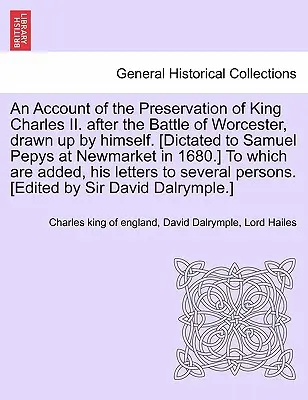 Récit de la préservation du roi Charles II. Après la bataille de Worcester, rédigé par lui-même. [Dicté à Samuel Pepys à Newmarket en 1680. - An Account of the Preservation of King Charles II. After the Battle of Worcester, Drawn Up by Himself. [Dictated to Samuel Pepys at Newmarket in 1680.