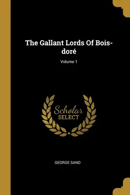 Les galants seigneurs de Bois-dor ; Volume 1 - The Gallant Lords Of Bois-dor; Volume 1