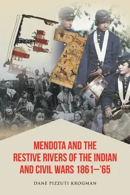 Mendota et les rivières résistantes des guerres civiles et indiennes 1861-'65 - Mendota and the Restive Rivers of the Indian and Civil Wars 1861-'65