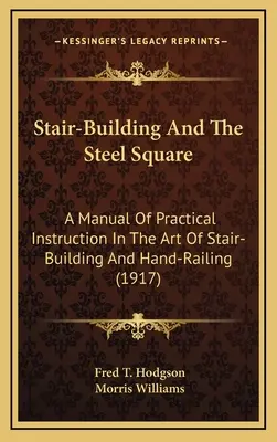 La construction d'escaliers et l'équerre en acier : Un manuel d'instruction pratique dans l'art de la construction d'escaliers et de la pose de rampes (1917) - Stair-Building And The Steel Square: A Manual Of Practical Instruction In The Art Of Stair-Building And Hand-Railing (1917)