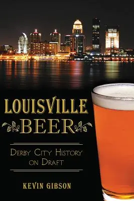 Bière de Louisville : l'histoire de la ville de Derby à la pression - Louisville Beer: Derby City History on Draft