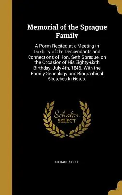 Mémorial de la famille Sprague : Un poème récité lors d'une réunion à Duxbury des descendants et des relations de l'honorable Seth Sprague, à l'occasion de son anniversaire. - Memorial of the Sprague Family: A Poem Recited at a Meeting in Duxbury of the Descendants and Connections of Hon. Seth Sprague, on the Occasion of His