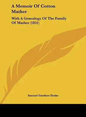 Mémoires de Cotton Mather : Avec une généalogie de la famille Mather (1851) - A Memoir of Cotton Mather: With a Genealogy of the Family of Mather (1851)