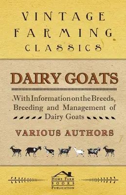 Dairy Goats - Avec des informations sur les races, l'élevage et la gestion des chèvres laitières - Dairy Goats - With Information on the Breeds, Breeding and Management of Dairy Goats