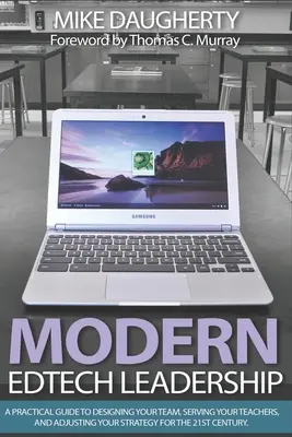 Modern EdTech Leadership : Un guide pratique pour concevoir votre équipe, servir vos enseignants et adapter votre stratégie au 21e siècle. - Modern EdTech Leadership: A practical guide to designing your team, serving your teachers, and adjusting your strategy for the 21st century.