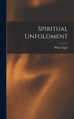 L'épanouissement spirituel (L'Aigle Blanc (Esprit)) - Spiritual Unfoldment (White Eagle (Spirit))