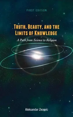 La vérité, la beauté et les limites de la connaissance : Un chemin de la science à la religion - Truth, Beauty, and the Limits of Knowledge: A Path from Science to Religion