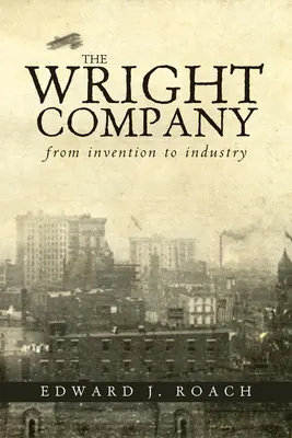 La société Wright : De l'invention à l'industrie - The Wright Company: From Invention to Industry