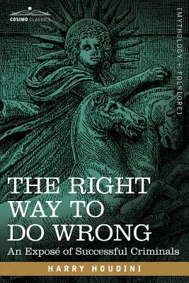 La bonne façon de faire le mal : La bonne façon de faire le mal : un exposé sur les criminels à succès - The Right Way to Do Wrong: An Expose of Successful Criminals