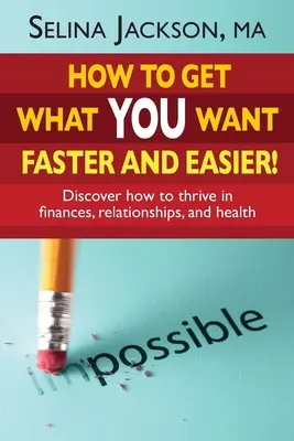 Comment obtenir ce que vous voulez plus rapidement et plus facilement ! Découvrez comment prospérer dans vos finances, vos relations et votre santé - How to Get What You Want Faster and Easier! Discover How to Thrive in Finances, Relationships and Health