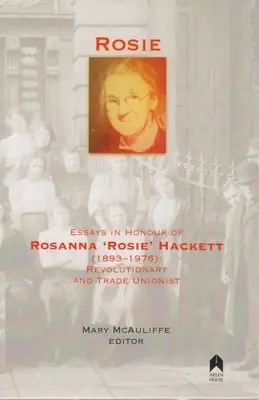 Rosie : Essais en l'honneur de Rosanna 'rosie' Hackett (1893-1976) : Révolutionnaire et syndicaliste - Rosie: Essays in Honour of Rosanna 'rosie' Hackett (1893-1976): Revolutionary and Trade Unionist