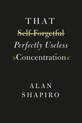 Cette concentration parfaitement inutile et oublieuse d'elle-même - That Self-Forgetful Perfectly Useless Concentration