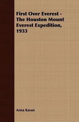 Premier sur l'Everest - L'expédition de Houston sur le mont Everest, 1933 - First Over Everest -The Houston Mount Everest Expedition, 1933