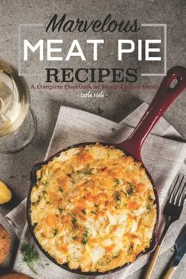 Marvelous Meat Pieces Recipes : Un livre de cuisine complet d'idées délicieuses à base de viande ! - Marvelous Meat Pie Recipes: A Complete Cookbook of Meaty-Licious Ideas!