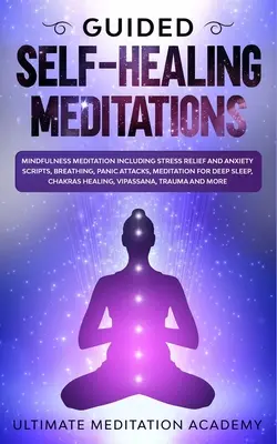 Méditations guidées d'autoguérison : La méditation de pleine conscience, y compris les scripts de soulagement du stress et de l'anxiété, la respiration, les attaques de panique, la méditation pour un sommeil profond... - Guided Self-Healing Meditations: Mindfulness Meditation Including Stress Relief and Anxiety Scripts, Breathing, Panic Attacks, Meditation for Deep Sle