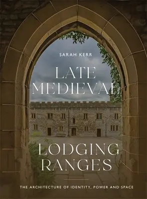 Les quartiers d'habitation du Moyen Âge tardif : L'architecture de l'identité, du pouvoir et de l'espace - Late Medieval Lodging Ranges: The Architecture of Identity, Power and Space