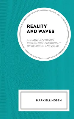 Réalité et ondes : Une cosmologie de la physique quantique, une philosophie de la religion et une éthique - Reality and Waves: A Quantum Physics Cosmology, Philosophy of Religion, and Ethic