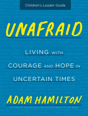 Guide de l'animateur pour les enfants Unafraid : Vivre avec courage et espoir en des temps incertains - Unafraid Children's Leader Guide: Living with Courage and Hope in Uncertain Times
