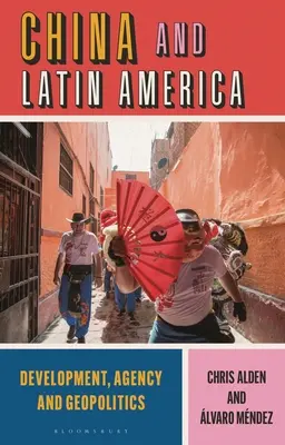 La Chine et l'Amérique latine : Développement, agence et géopolitique - China and Latin America: Development, Agency and Geopolitics