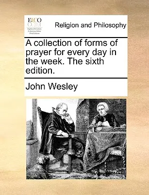 Une collection de formes de prière pour chaque jour de la semaine. la sixième édition. - A Collection of Forms of Prayer for Every Day in the Week. the Sixth Edition.