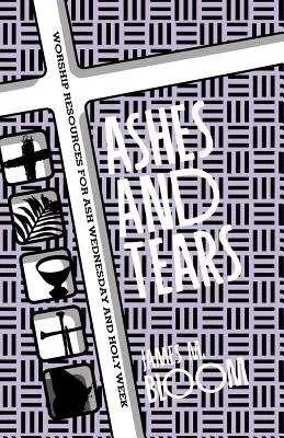 Cendres et larmes : Ressources pour le culte du mercredi des cendres et de la semaine sainte - Ashes and Tears: Worship Resources for Ash Wednesday and Holy Week