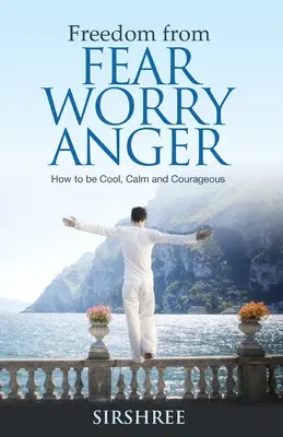 Se libérer de la peur, de l'inquiétude et de la colère - Comment être cool, calme et courageux - Freedom from Fear Worry Anger - How to be Cool, Calm and Courageous