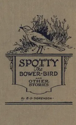 Spotty the Bower Bird : et autres histoires de nature - Spotty the Bower Bird: and other nature stories