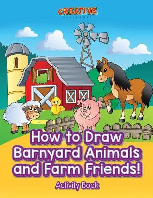 Comment dessiner les animaux de la basse-cour et les amis de la ferme ! Cahier d'activités - How to Draw Barnyard Animals and Farm Friends! Activity Book